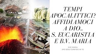 TEMPI APOCALITTICI? AFFIDIAMOCI A DIO...SANTA MESSA E SANTO ROSARIO
