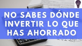 No sabes dónde invertir lo que has ahorrado