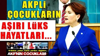 Akşener Akpli Çocukların Aşırı Lüks Hayatlarını İfşa Edip Hesap Sordu!