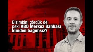 Melih Altınok : Bizimkini gördük de peki ABD Merkez Bankası kimden bağımsız