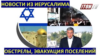 Новости Иерусалима: Обстрелы из Газы, ответ ЦАХАЛА, эвакуация поселений