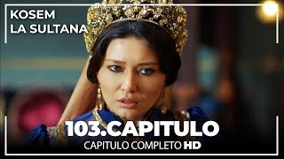 Kosem La Sultana | Capítulo 103