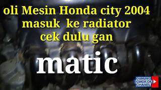 trouble Honda city 2004 bercampur oli di radiator