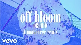 Off Bloom - Orchid (AlunaGeorge Remix)