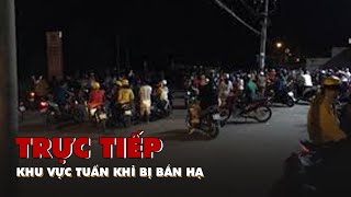 Trực tiếp: Khu vực Tuấn khỉ bị bắn hạ