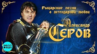 Александр Серов - Рыцарские песни о легендарной любви (Альбом 2018)