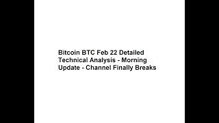 Bitcoin BTC Feb 22 Detailed Technical Analysis - Morning Update - Channel Finally Breaks