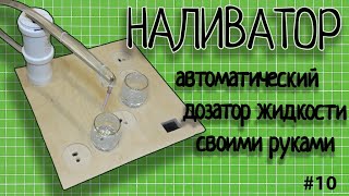 ? НАЛИВАТОР. АВТОМАТИЧЕСКИЙ ДОЗАТОР ЖИДКОСТИ. СВОИМИ РУКАМИ