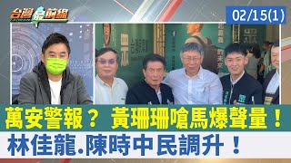萬安警報？ 黃珊珊嗆馬爆聲量！ 林佳龍.陳時中民調升！【台灣最前線 重點摘要】2022.02.15(1)