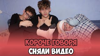 КОРОЧЕ ГОВОРЯ, СНЯЛИ ВИДЕО