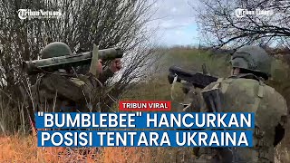Pasukan Rusia Pakai Senjata Mematikan Bumblebee dalam Menyerang Posisi Tentara Ukraina
