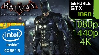 Batman Arkham Knight: GTX 1060 - i5 (Simulated) - 1080p - 1440p - 4K