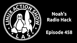 Noah's Radio Hack | Linux Action Show 458