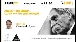 Лекция Святослава Горбунова "Альберт Швейцер: Одна жизнь для людей"