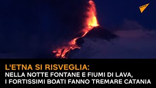L'Etna si risveglia, nella notte fontane e fiumi di lava: i fortissimi boati fanno tremare Catania
