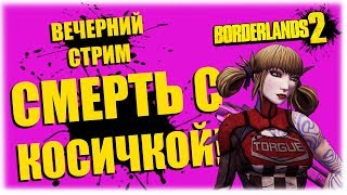 Смерть с косичками! - Borderlands 2 - Вечерний стрим!