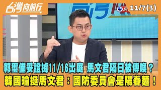 2023.11.07【台灣向前行 Part3】郭璽備妥證據11/16出庭 馬文君隔日被傳喚？韓國瑜挺馬文君：國防委員會是陽春麵！
