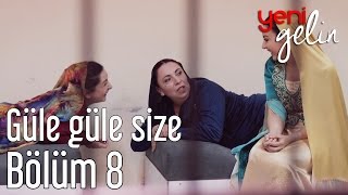 Yeni Gelin 8. Bölüm - Güle Güle Size