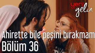 Yeni Gelin 36. Bölüm - Ahirette Bile Peşini Bırakmam