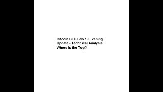 Bitcoin BTC Feb 19 Evening Update - Technical Analysis Where is the Top?