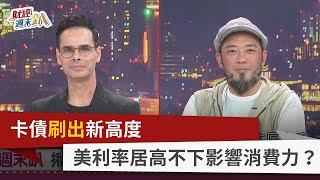 【財經週末趴】卡債”刷出”新高度 美利率居高不下影響消費力？ 2023.10.28