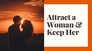 How to: Attract a Woman and KEEP HER