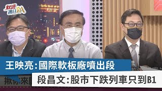 【財經週日趴】王映亮：國際軟板廠噴出段 段昌文：股市下跌列車只到B1 2022.08.28
