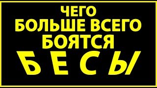 ЧЕГО БОЛЬШЕ ВСЕГО БОЯТСЯ БЕСЫ