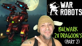 War Robots  - Bulwark 2x Dragoon's | FINISH HIM! | Part 2
