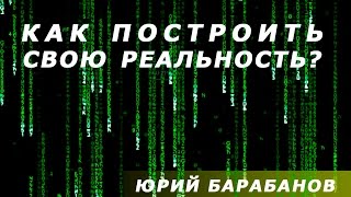 Как построить свою реальность? Юрий Барабанов
