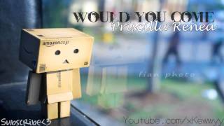 ♫. Would You Come ; Priscilla Renea ♥