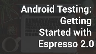 Android Testing - Getting Started with Espresso 2.0