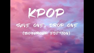 KPOP SAVE ONE, DROP ONE (BOYGROUP EDITION)