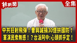 【辣新聞152】中共狂射飛彈！曹興誠捐30億拚國防！ 軍演民眾無感！？台派阿中:心頭抓乎定！ 2022.08.05