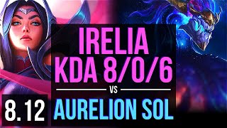 IRELIA vs AURELION SOL (MID) ~ KDA 8/0/6, Legendary ~ Korea Master ~ Patch 8.12