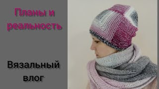 Планы вязания и реальность. Вязальный влог.