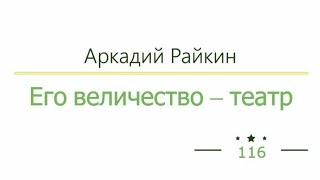 Его величество - театр, Аркадий Райкин радиоспектакль слушать онлайн