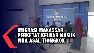 Imigrasi makassar perketat keluar masuk wna asal tiongkok