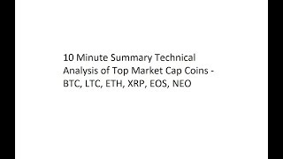 10 Minute Summary Technical Analysis of Top Market Cap Coins - BTC, LTC, ETH, XRP, EOS, NEO