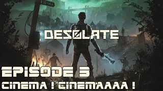 Desolate [FR] #3 - Cinéma ! Cinémaaaa !