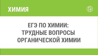 ЕГЭ по химии: трудные вопросы органической химии