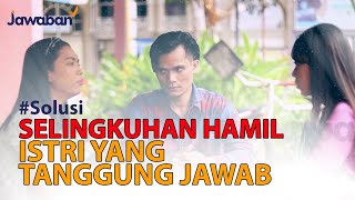 SELINGKUHAN SUAMI HAMIL, ISTRI YANG BERTANGGUNG JAWAB | #Solusi