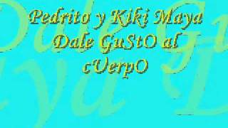 pedrito y kiki Dale gusto al cuerpo