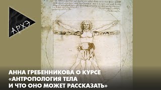 Анна Гребенникова: Курс "Антропология тела и что оно может рассказать"