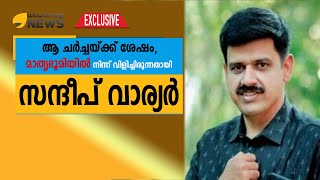ആ ചർച്ചയ്ക്ക് ശേഷം മാതൃഭൂമിയിൽ നിന്നും വിളിച്ചിരുന്നുവെന്ന് സന്ദീപ് വാര്യർ...