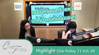[Highlight Club Friday] ถลำลึกกับคนมีครอบครัวมา 6 7 ปี จนถอนตัวไม่ขึ้น!!
