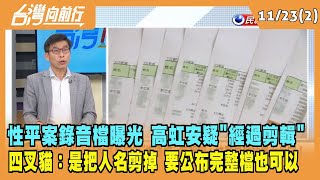 2022.11.24【台灣向前行 Part2】性平案錄音檔曝光 高虹安疑"經過剪輯" 四叉貓：是把人名剪掉 要公布完整檔也可以