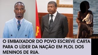 O EMBAIXADOR DO POVO ESCREVE PARA PRESIDENTE DE ANGOLA EM PROL DOS MENINOS DE RUA!