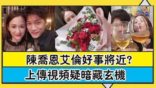 陳喬恩艾倫好事將近？情人節大方秀恩愛，上傳視頻疑暗藏玄機 |圈內小師姐|#陳喬恩#艾倫#