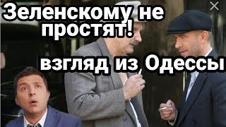 Зеленскому НЕ ПРОСТЯТ !! ВЗГЛЯД ИЗ ОДЕССЫ